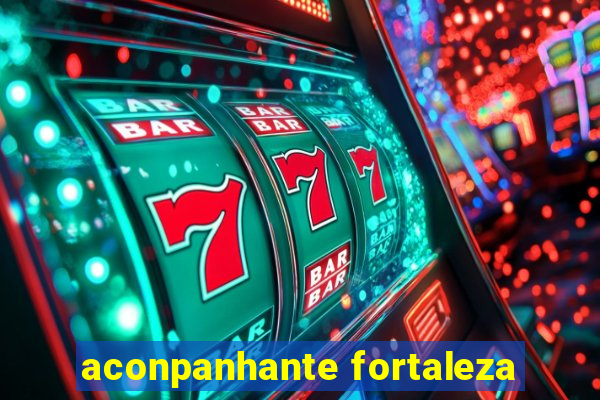 aconpanhante fortaleza